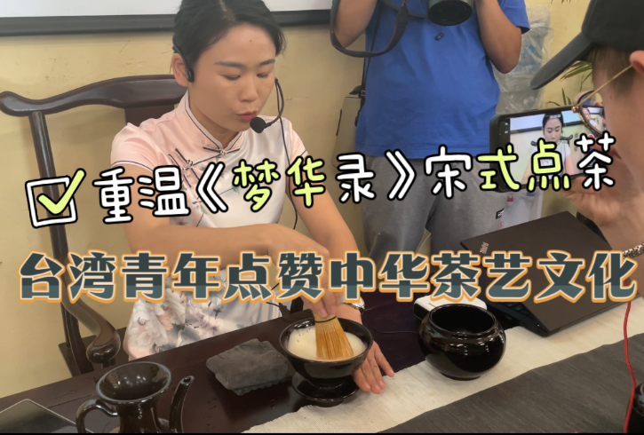 重溫《夢(mèng)華錄》宋式點(diǎn)茶，臺(tái)灣青年點(diǎn)贊中華茶藝文化博大精深